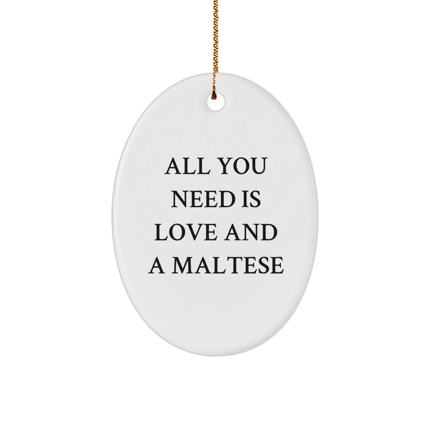 Maltese Dog Oval Ornament Gifts from Friends - Funny Quote All You Need Is Love And A Maltese Christmas Unique Decoration - Image 1