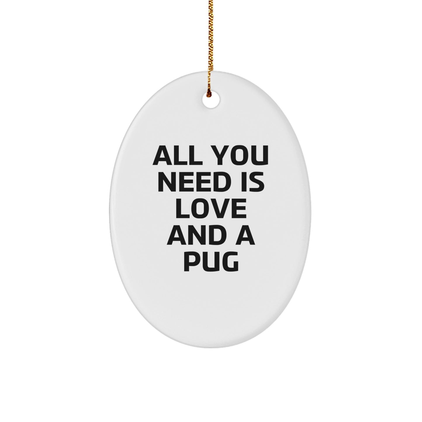 Pug Dog Oval Ornament Gifts from Friends to Family - All You Need Is Love And A Pug, Pug Dog Gifts for Christmas - Image 1