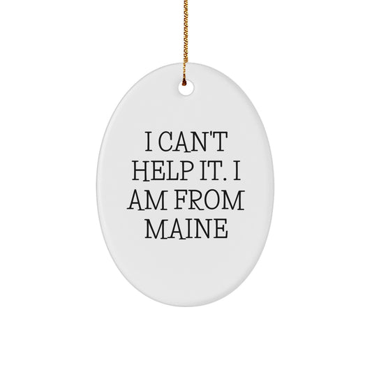 Gifts from Maine, I Can't Help It. I Am From Maine Oval Ornament, Funny Christmas Unique Gift for Friends, Family, Coworkers, or Loved Ones - Image 1