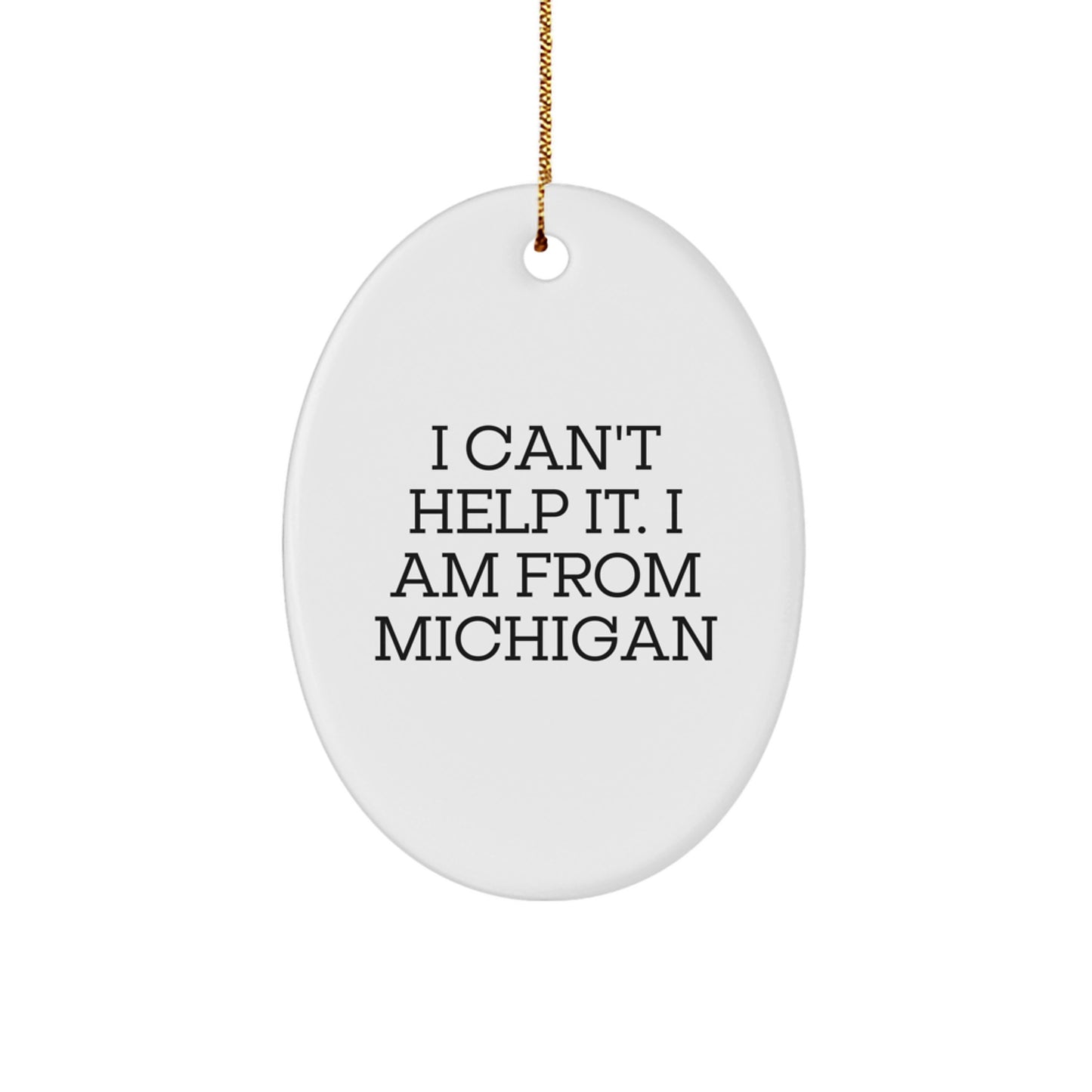 Michigan Gifts from Friends - I Can't Help It. I Am From Michigan Oval Ornament for Christmas - Image 1