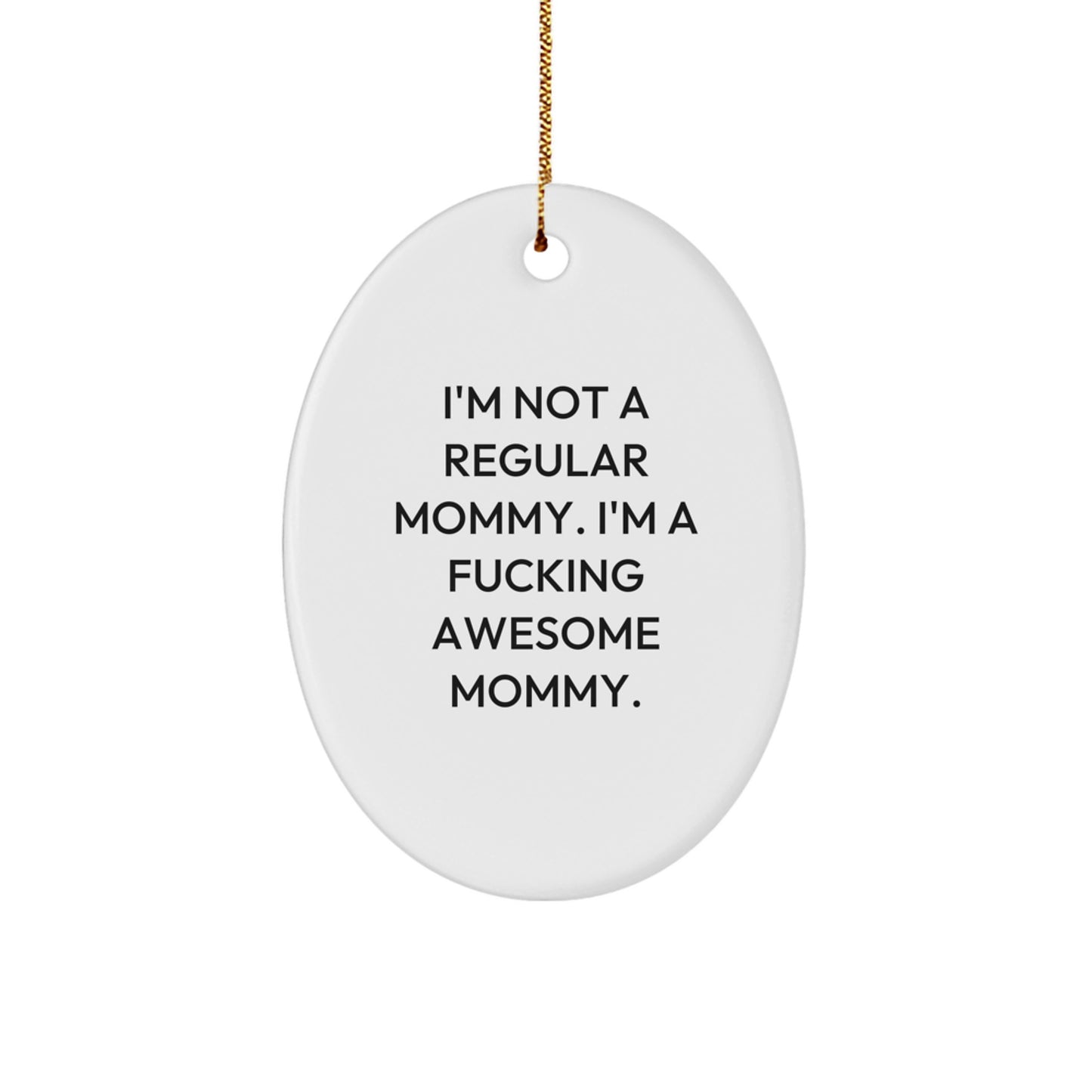 Funny Mommy Gifts - 'I'm Not A Regular Mommy. I'm A F--king Awesome Mommy.' Oval Ornament, White, Christmas Unique Gifts from Mommy to Mommy - Image 1