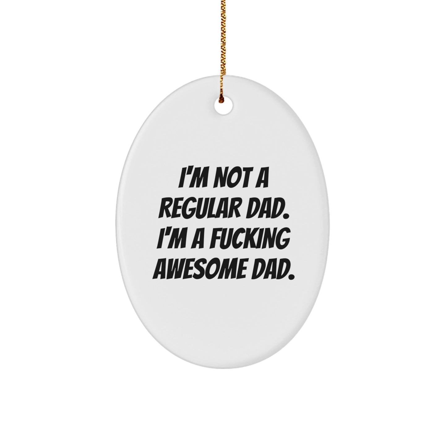 Funny Dad Gifts, I'm Not A Regular Dad. I'm A F--king Awesome Dad., Oval Ornament for Christmas, Gifts from Dad to Men, Gifts for Dad - Image 1