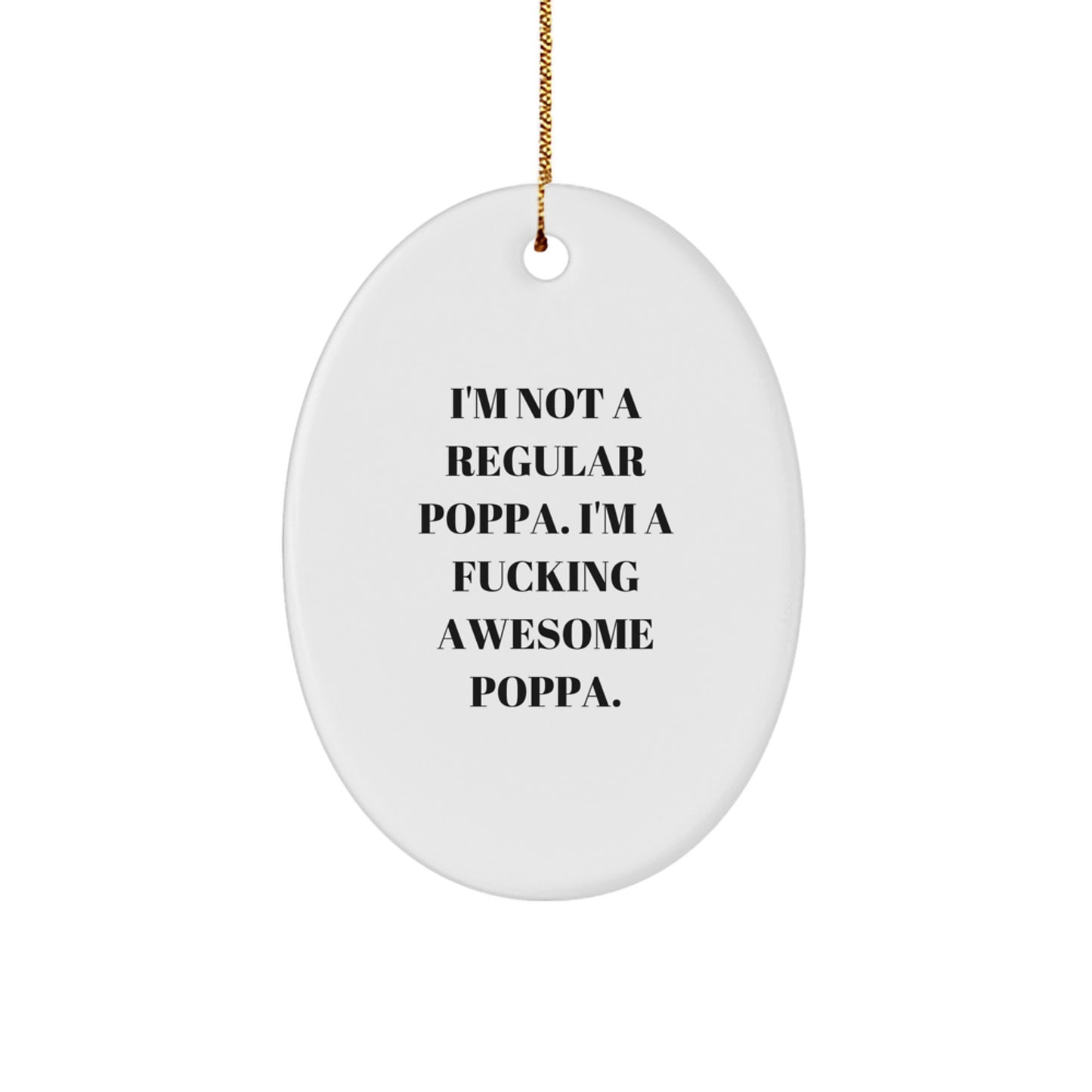 Funny Poppa Gifts, Oval Ornament for Christmas - 'I'm Not A Regular Poppa. I'm A F--king Awesome Poppa.' from Friends, Family, or Coworkers - Image 1