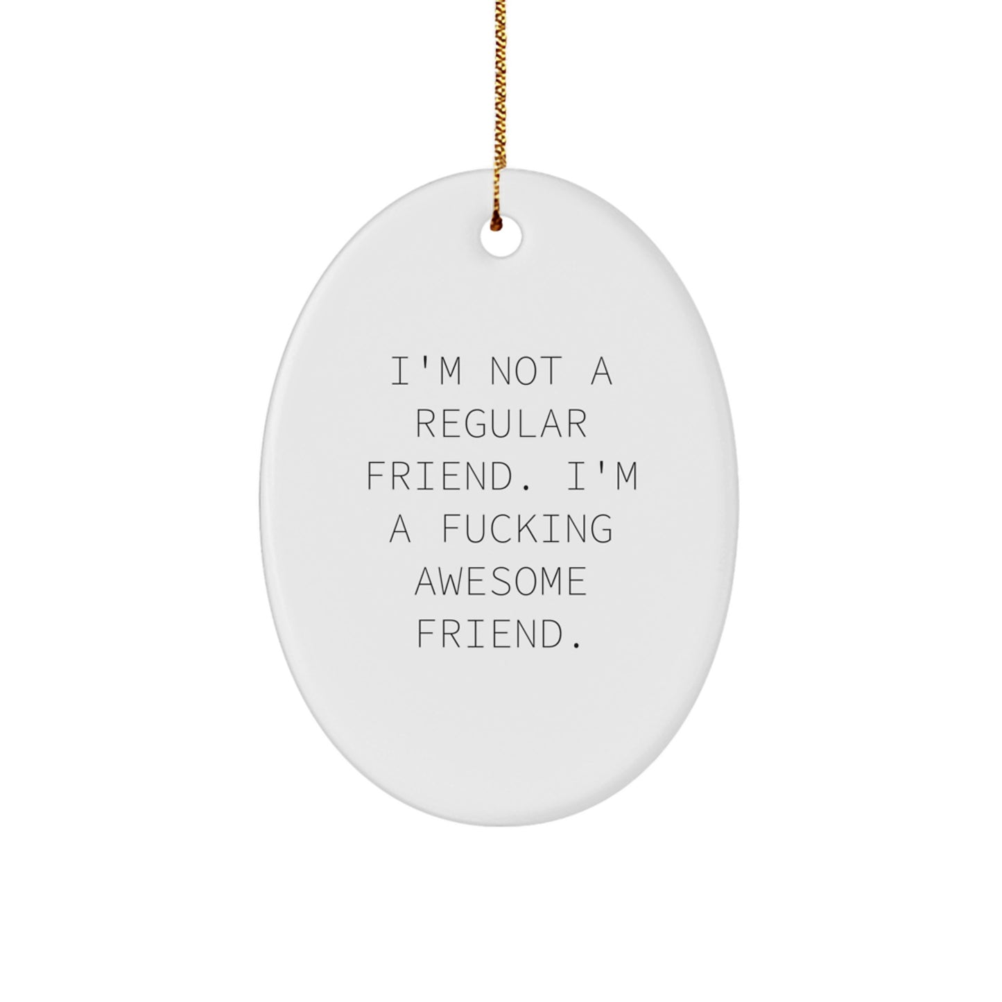 Funny Friend Gifts from Men to Friends - I'm Not A Regular Friend. I'm A F--king Awesome Friend. Oval Ornament for Christmas - Image 1