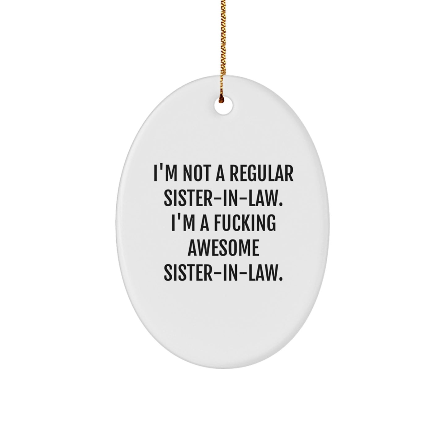 Funny Sister-in-law Gifts, I'm Not A Regular Sister-in-law. I'm A F--king Awesome Sister-in-law., Oval Ornament, Christmas Unique Gifts from Men to Sister-in-law - Image 1