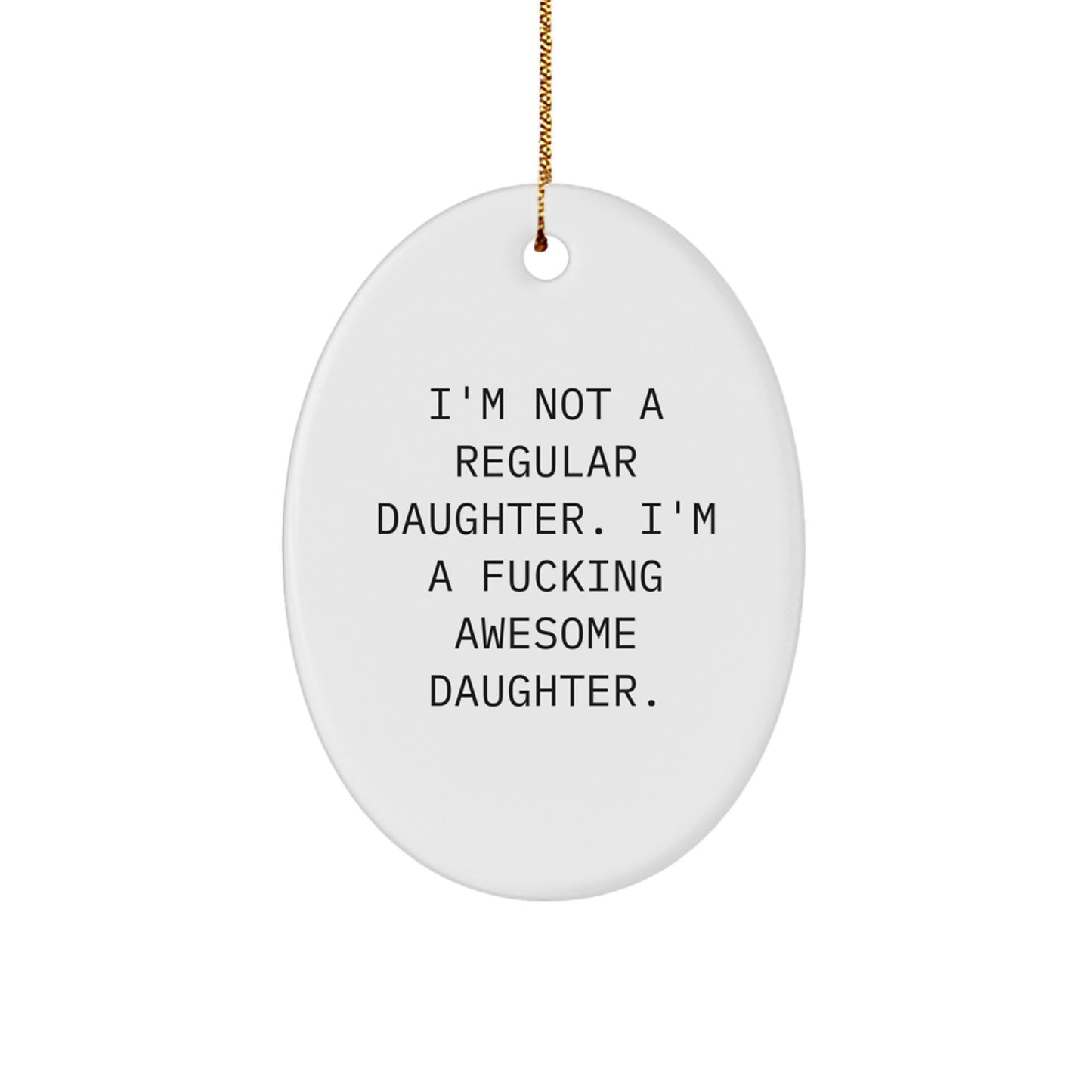 Funny Daughter Gifts from Dad - I'm Not A Regular Daughter. I'm A F--king Awesome Daughter. Oval Ornament for Christmas - Image 1