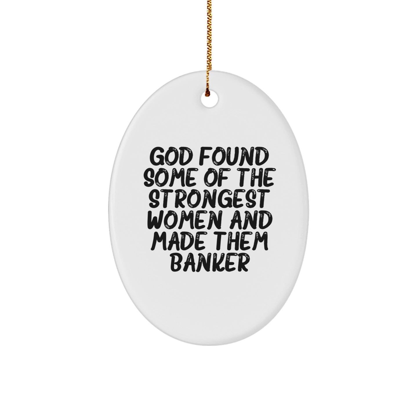 Funny Banker Gifts, Oval Ornament for Christmas, 'God Found Some Of The Strongest Women And Made Them Banker' Quote, Gifts from Women for Banker Friends - Image 1