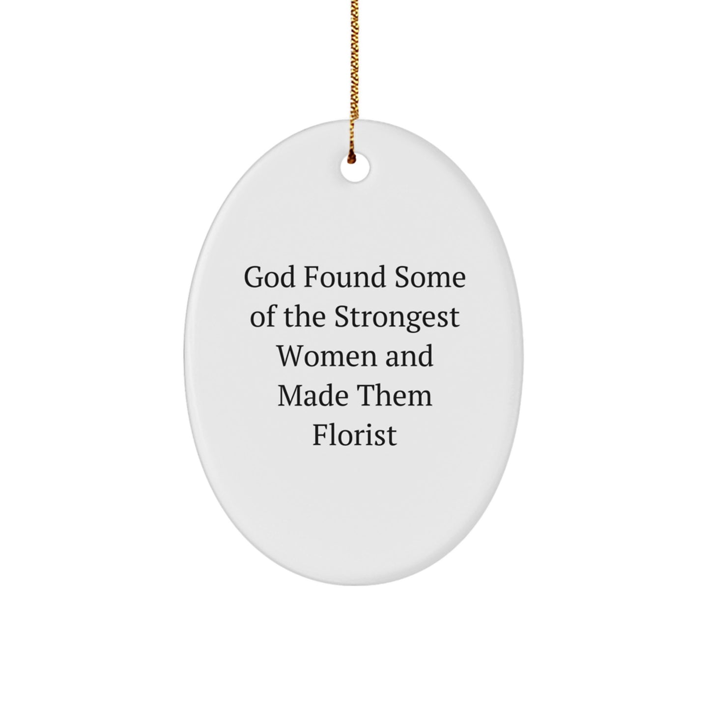 Funny Florist Gifts - 'God Found Some Of The Strongest Women And Made Them Florist' Oval Ornament for Florist, Friends, and Family - Image 1