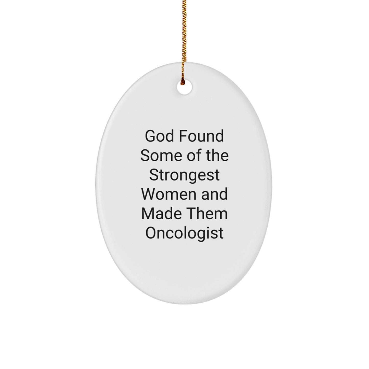 Funny Oncologist Gifts from Family for Christmas Unique Oval Ornament with 'God Found Some Of The Strongest Women And Made Them Oncologist' Quote - Image 1