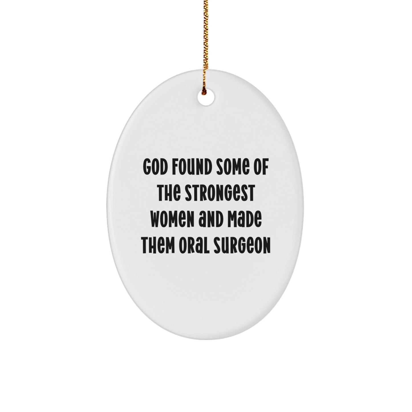 Funny Oral Surgeon Gifts for Her, Women Christmas Unique Decorations Oval Ornament, Inspirational Quote from God Found Some Of The Strongest Women And Made Them Oral Surgeon - Image 1