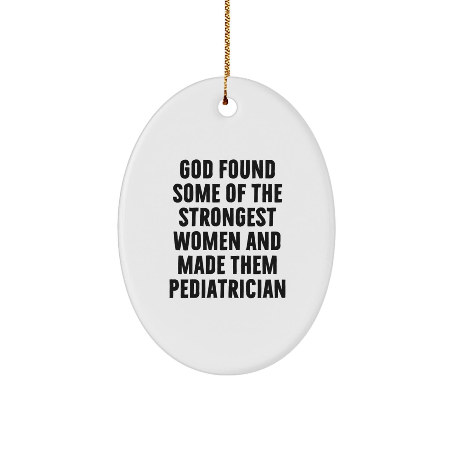 Funny Pediatrician Gifts from Women with Oval Ornament 'God Found Some Of The Strongest Women And Made Them Pediatrician' Christmas - Image 1