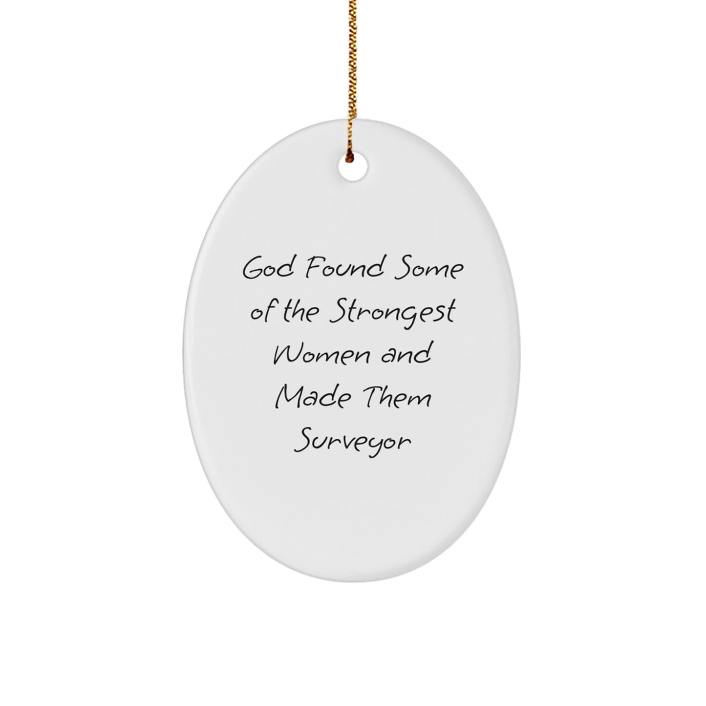 Surveyor Gifts, Funny Oval Ornament, 'God Found Some Of The Strongest Women And Made Them Surveyor' Christmas Unique Gifts from Men to Women - Image 1