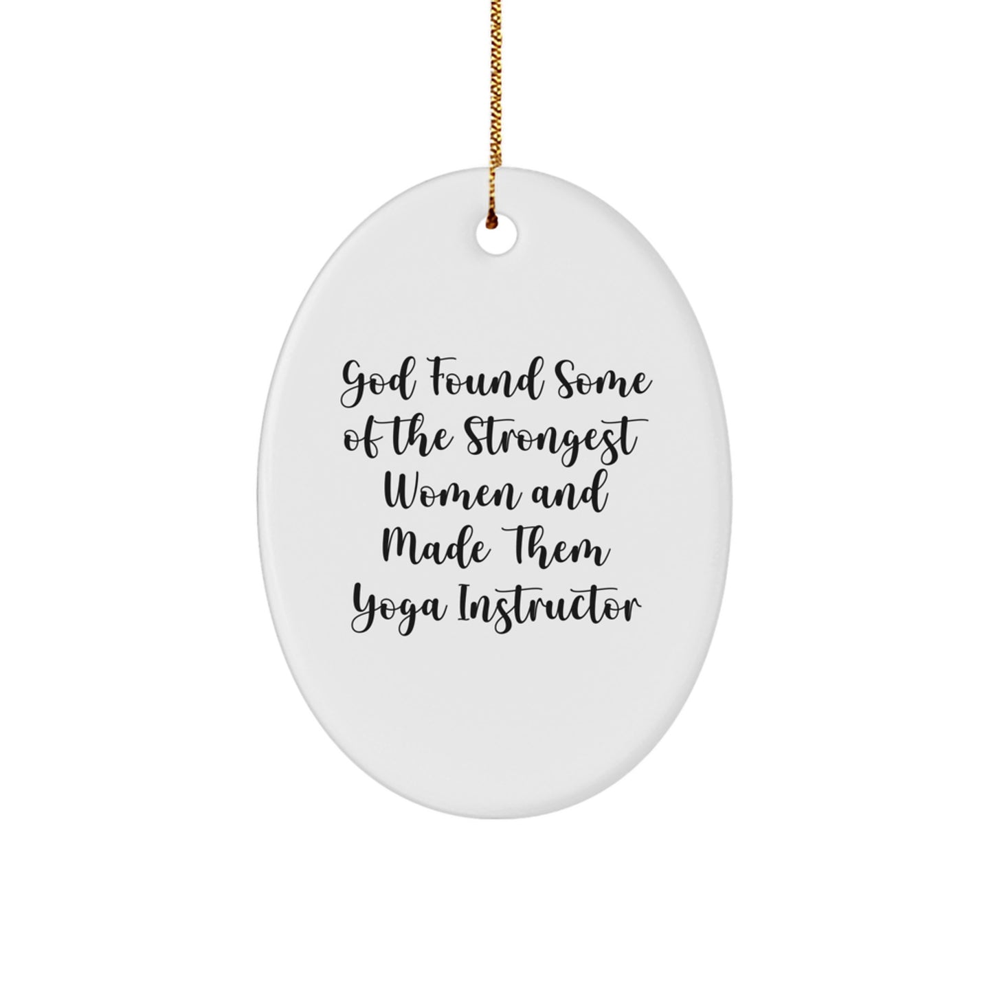 Funny Yoga Instructor Gifts from Men, 'God Found Some Of The Strongest Women And Made Them Yoga Instructor' Oval Ornament for Women, Yoga Enthusiasts, and Friends, Perfect for Christmas - Image 1