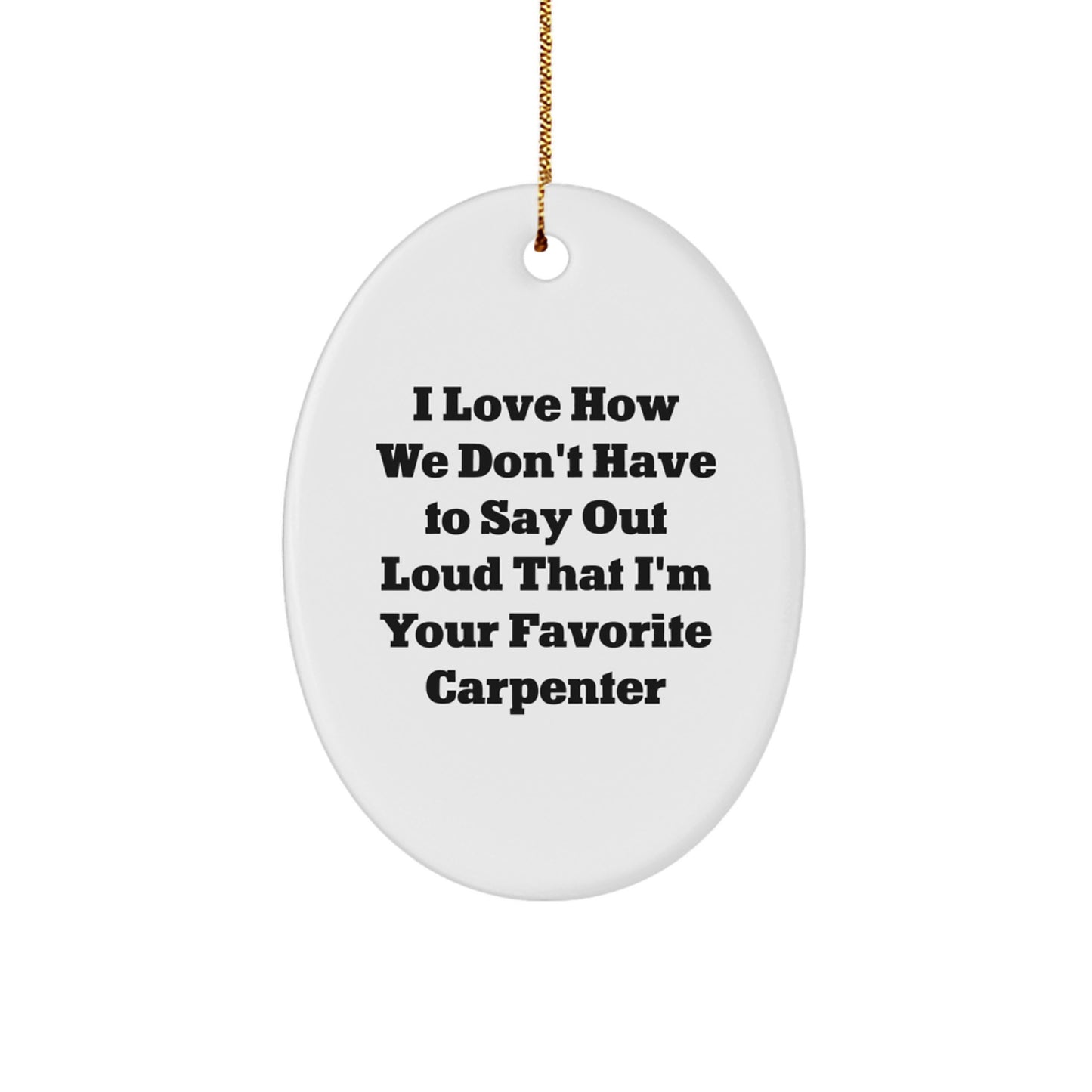 Gifts from Men to Favorite Carpenter Oval Ornament Funny Quote 'I Love How We...' - Image 1