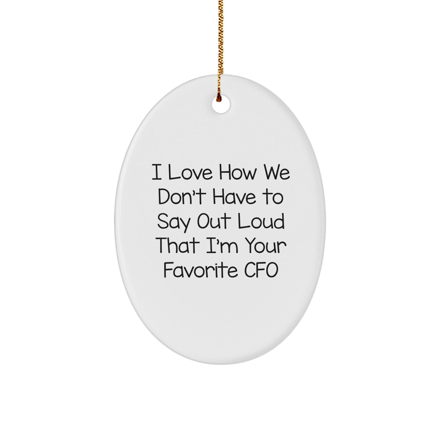 CFO Gifts from Friends and Family - I Love How We Don't Have To Say Out Loud That I'm Your Favorite CFO, Oval Ornament for Christmas - Image 1