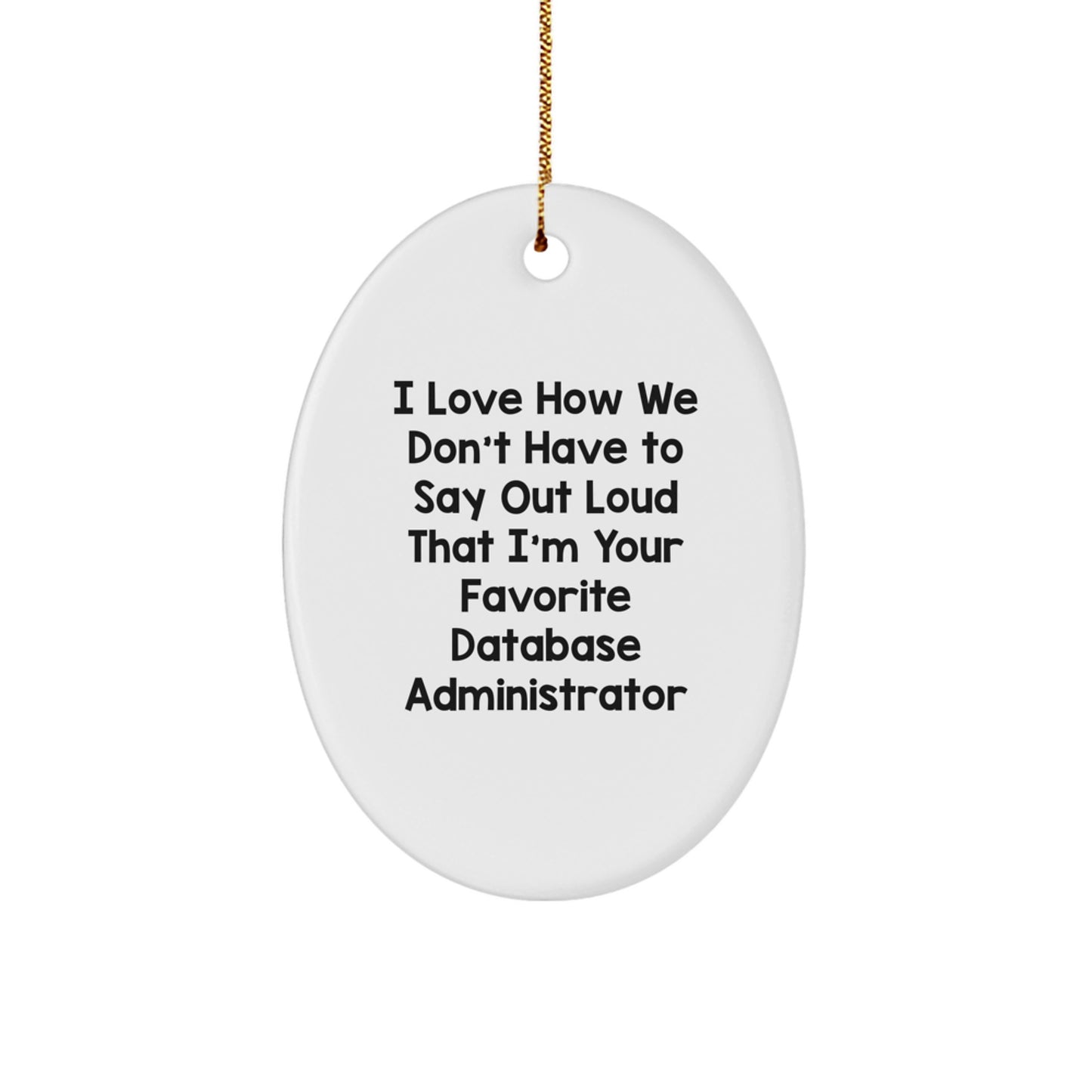Funny Database Administrator Gifts from Friends for Christmas - I Love How We Don't Have To Say Out Loud That I'm Your Favorite Database Administrator Oval Ornament - Image 1