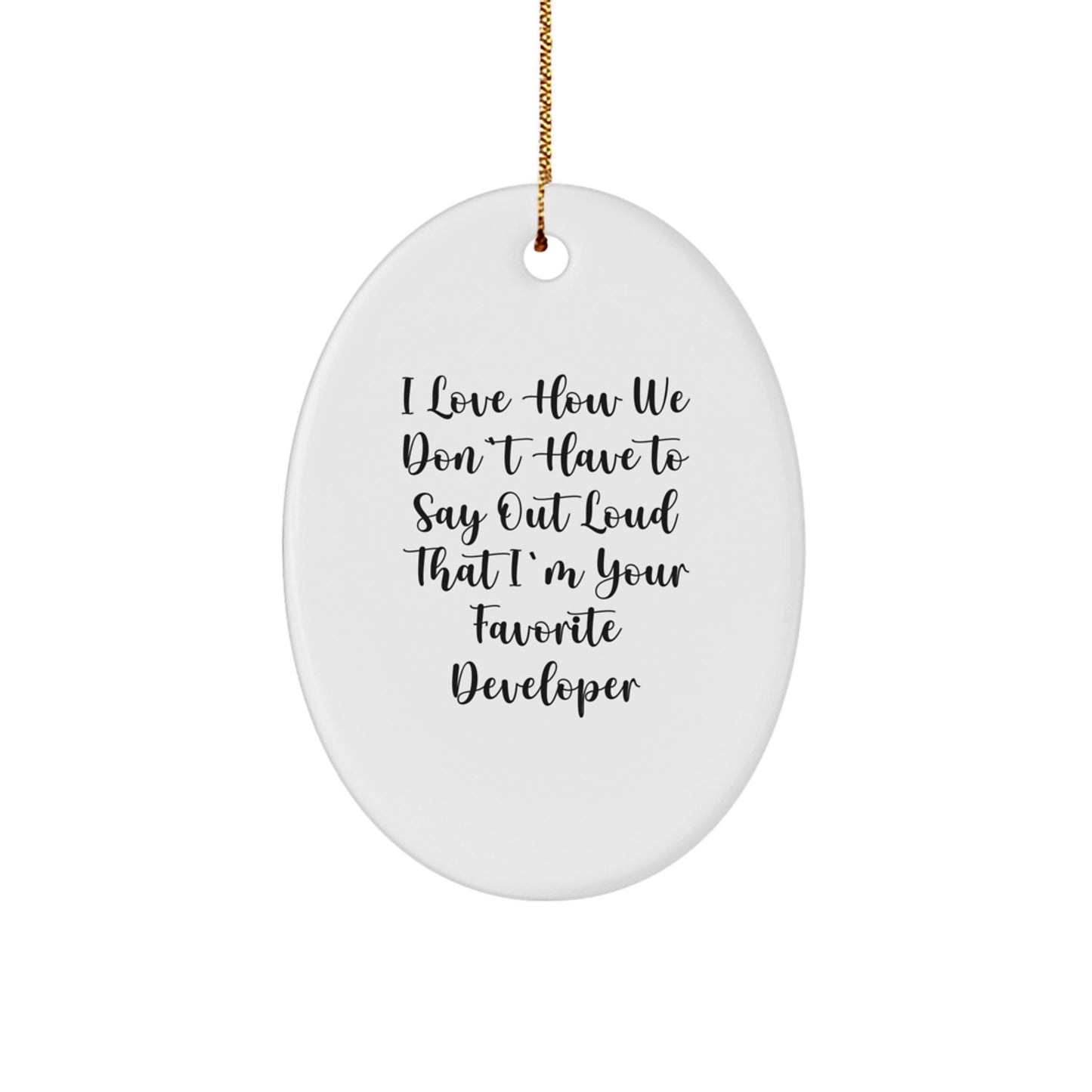 Funny Developer Oval Ornament Gifts for Men and Women, I Love How We Don't Have To Say Out Loud That I'm Your Favorite Developer, Oval Shaped Christmas Unique Gifts from Friends and Family - Image 1