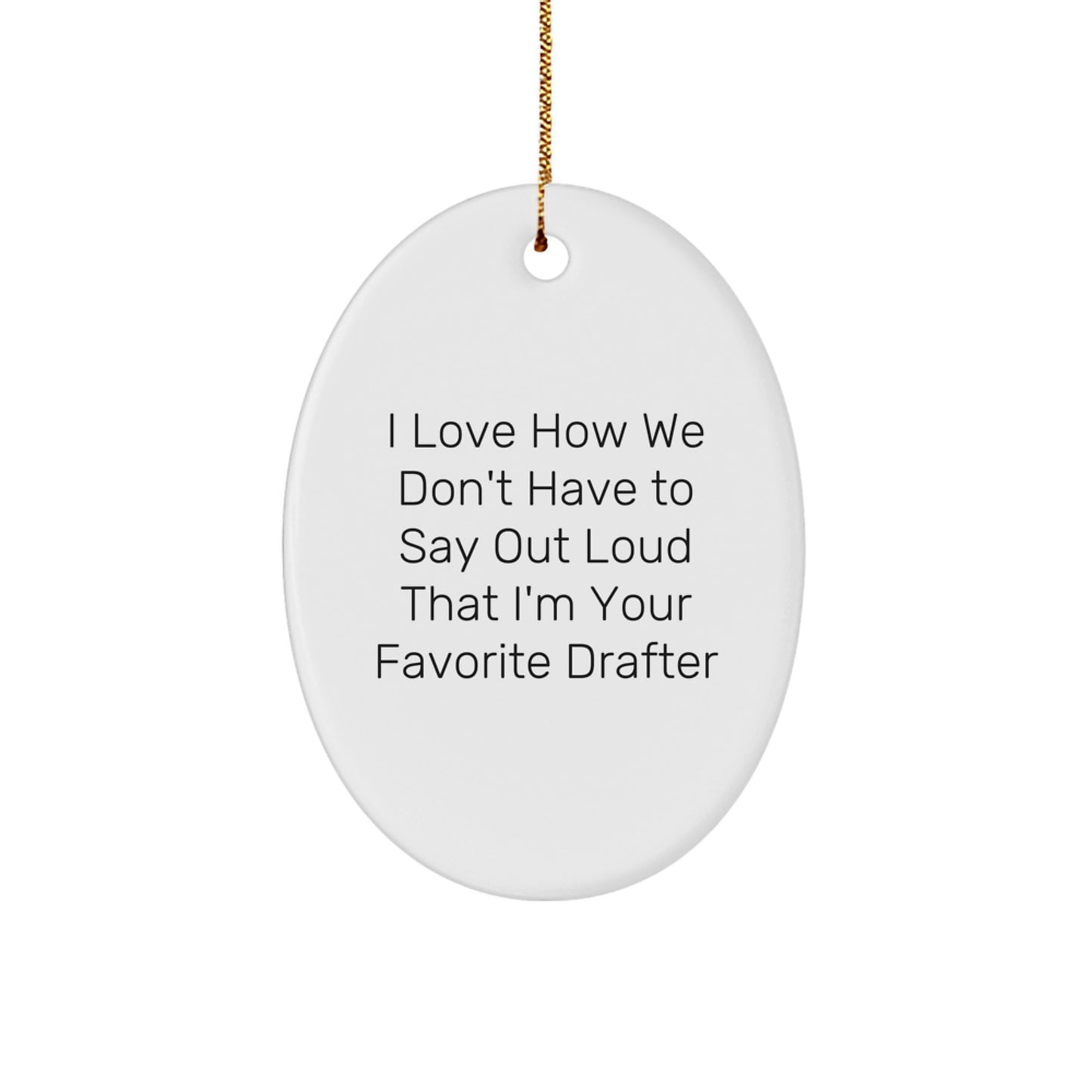 Funny Drafter Oval Ornament Gifts from Family - 'I Love How We Don't Have To Say Out Loud That I'm Your Favorite Drafter' - Unique Christmas Unique Gifts for Drafter - Image 1