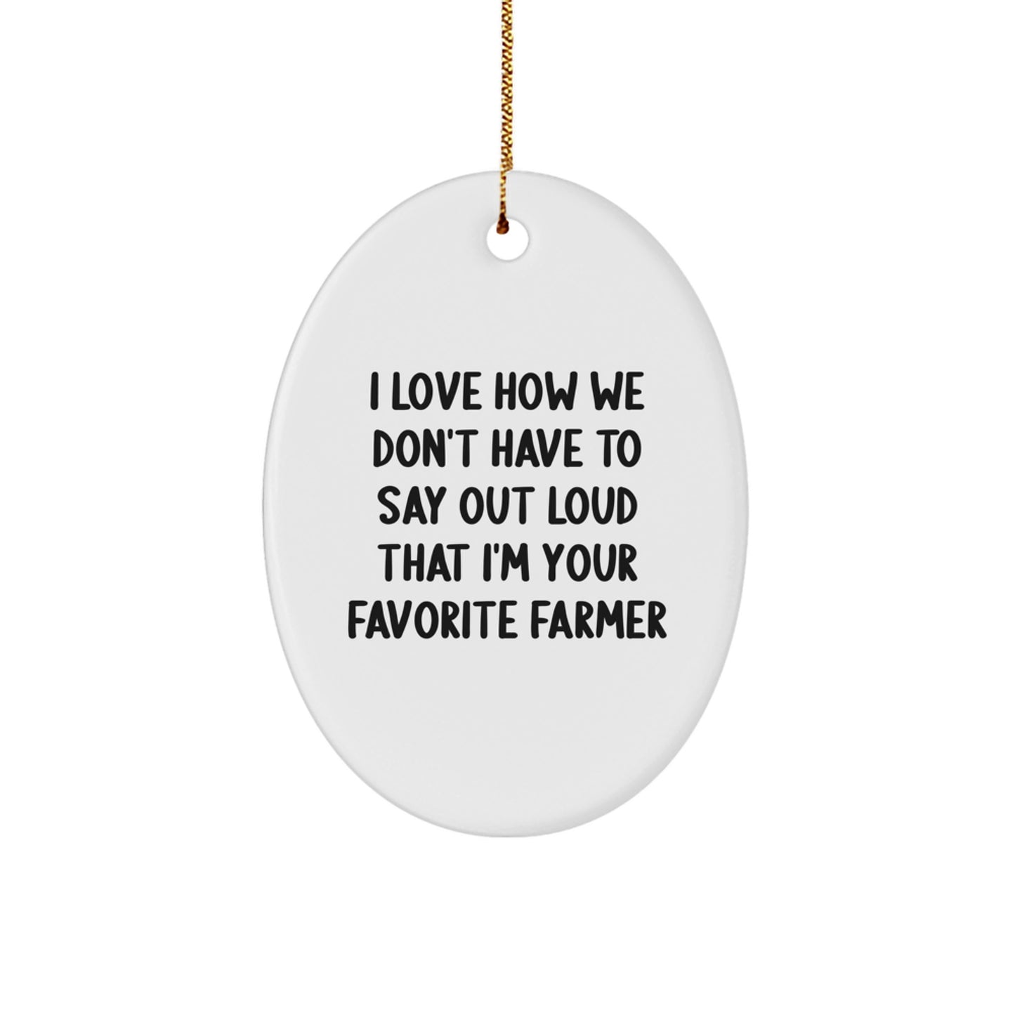 Funny Farmer Gifts for Christmas - Oval Ornament I Love How We Don't Have To Say Out Loud That I'm Your Favorite Farmer Gifts from Men to Family - Image 1