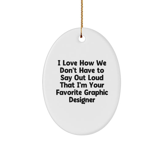 Gifts from Friends for Favorite Graphic Designer - I Love How We Don't Have to Say Out Loud - Oval Ornament for Christmas - Image 1