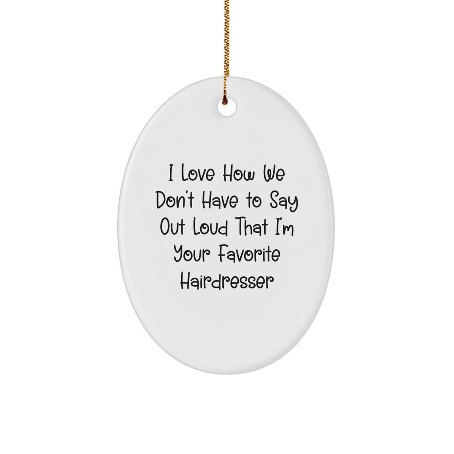 Funny Hairdresser Gifts from Friends to Favorite Hairdresser, Oval Ornament for Christmas, I Love How - Image 1