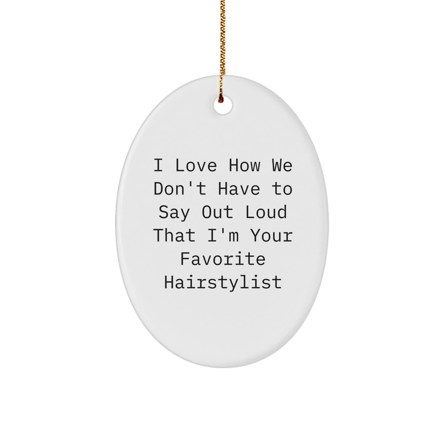 Hairstylist Gifts from Friends, Family, or Coworkers - 'I Love How We Don't Have To Say Out Loud That I'm Your Favorite Hairstylist' Oval Ornament for Christmas - Image 1