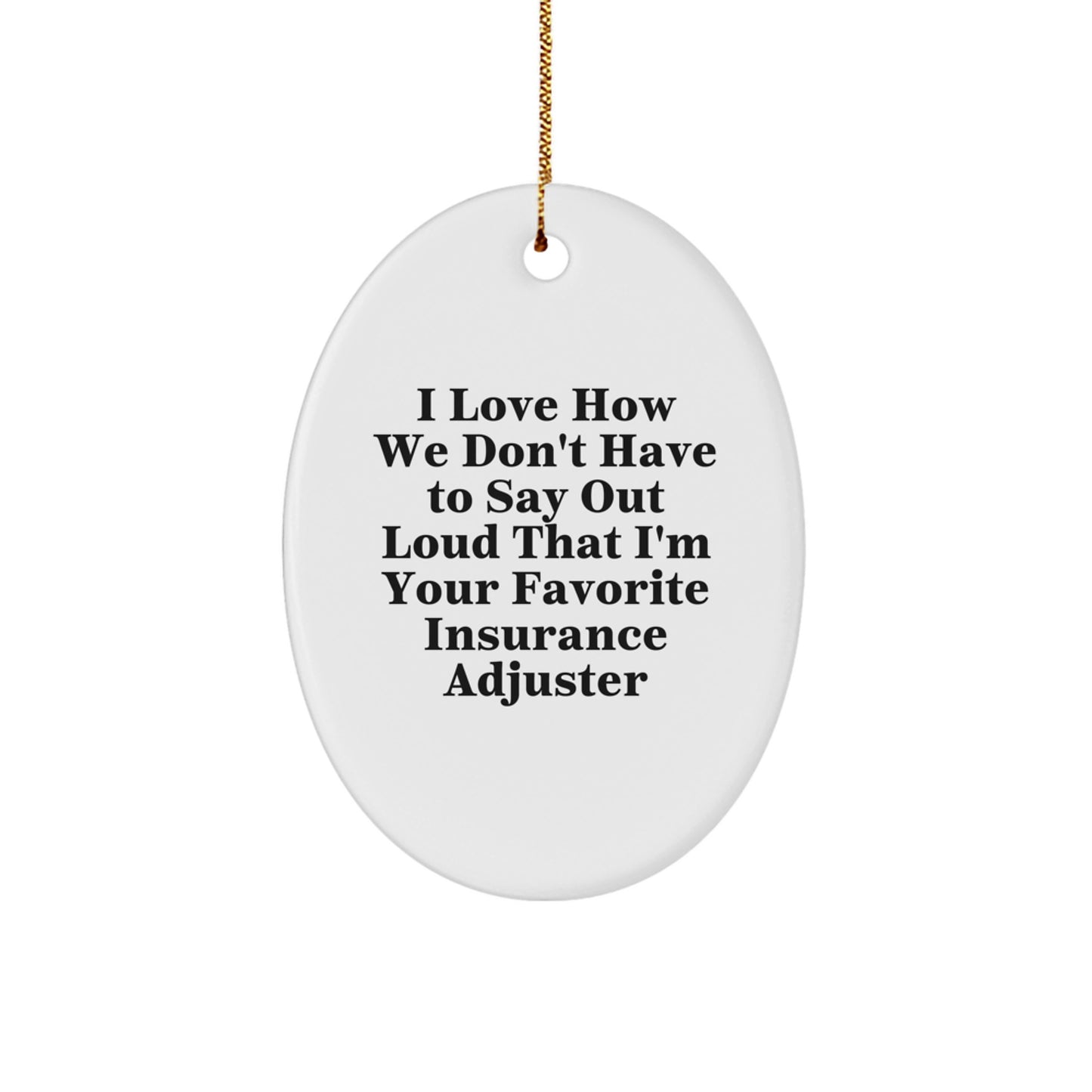 Insurance Adjuster Gifts, Funny Oval Ornament, 'I Love How We Don't Have To Say Out Loud That I'm Your Favorite Insurance Adjuster' Christmas Unique Gift for Insurance Adjuster from Friends - Image 1