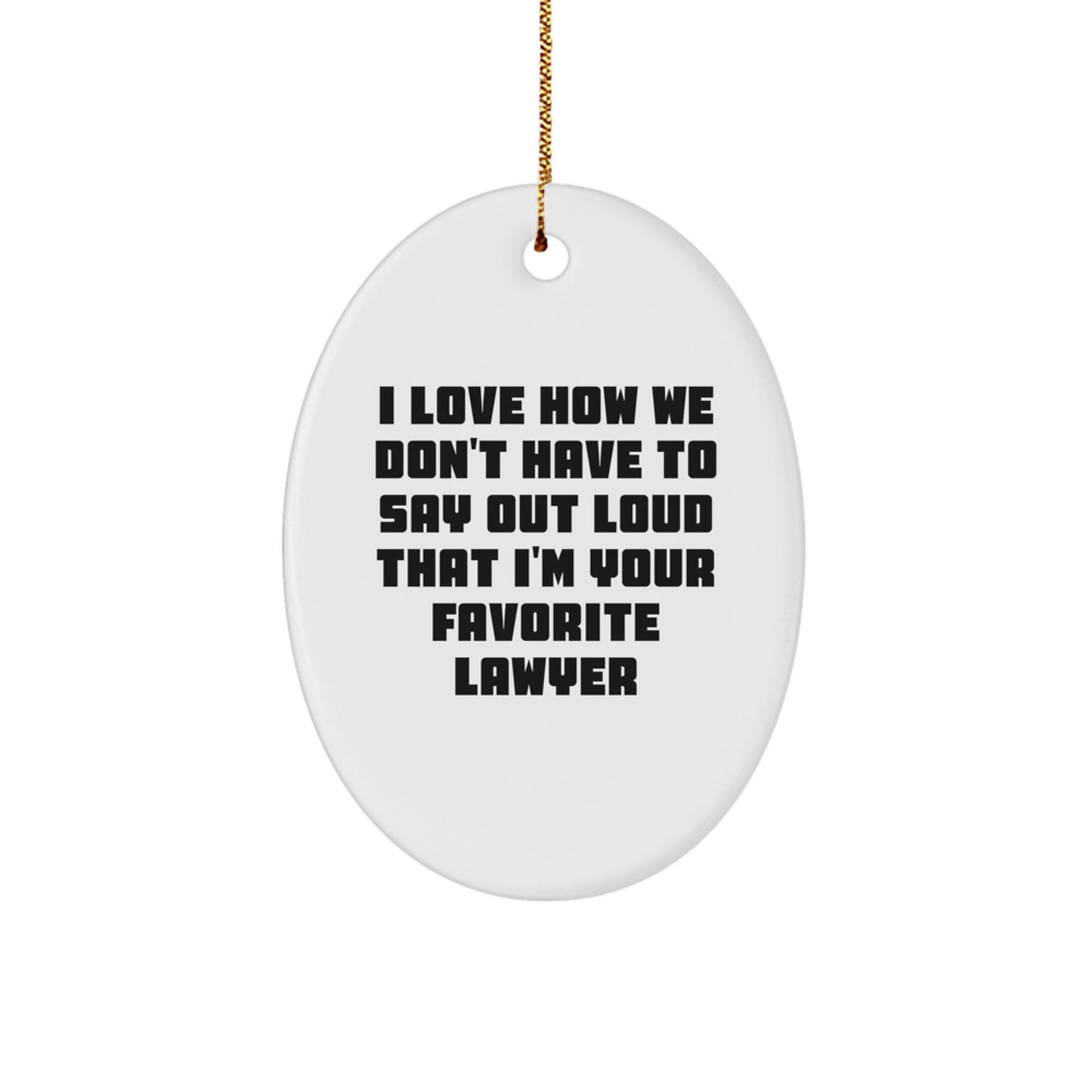 Gifts from Friends - Funny Lawyer Oval Ornament, 'I Love How We Don't Have To Say Out Loud That I'm Your Favorite Lawyer' Christmas Unique Gift for Lawyer, Men, or Women - Image 1