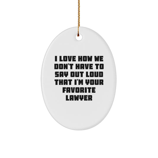 Gifts from Friends - Funny Lawyer Oval Ornament, 'I Love How We Don't Have To Say Out Loud That I'm Your Favorite Lawyer' Christmas Unique Gift for Lawyer, Men, or Women - Image 1