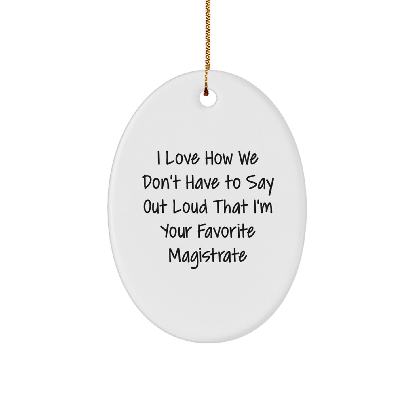 Funny Magistrate Gifts from Men - Gifts for Magistrates, Oval Ornament with I Love How We Don't Have To Say Out Loud That I'm Your Favorite Magistrate Quote, Christmas Unique Presents - Image 1