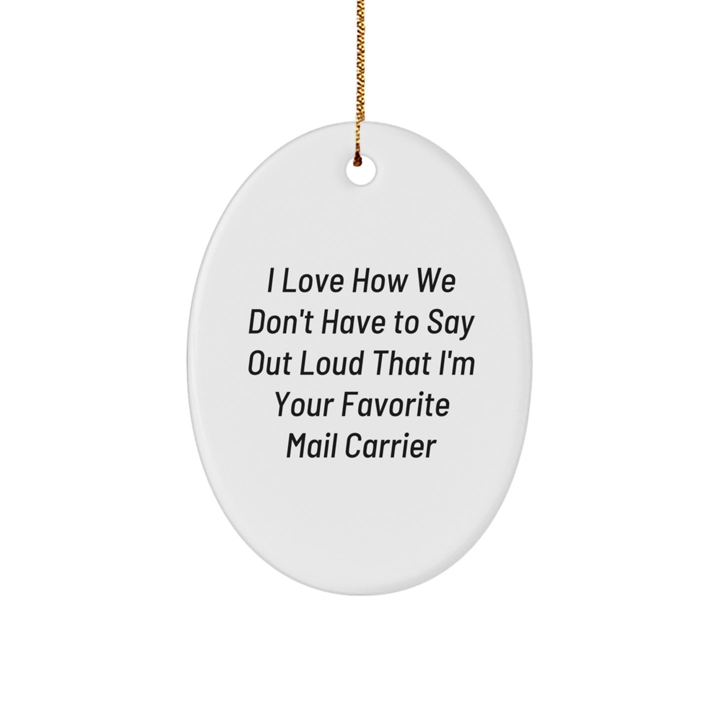 Gifts from Friends for Favorite Mail Carrier - I Love How We Don't Have To Say Out Loud That I'm Your Favorite Mail Carrier Oval Ornament, Perfect for Christmas - Image 1