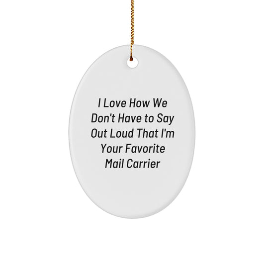 Gifts from Friends for Favorite Mail Carrier - I Love How We Don't Have To Say Out Loud That I'm Your Favorite Mail Carrier Oval Ornament, Perfect for Christmas - Image 1