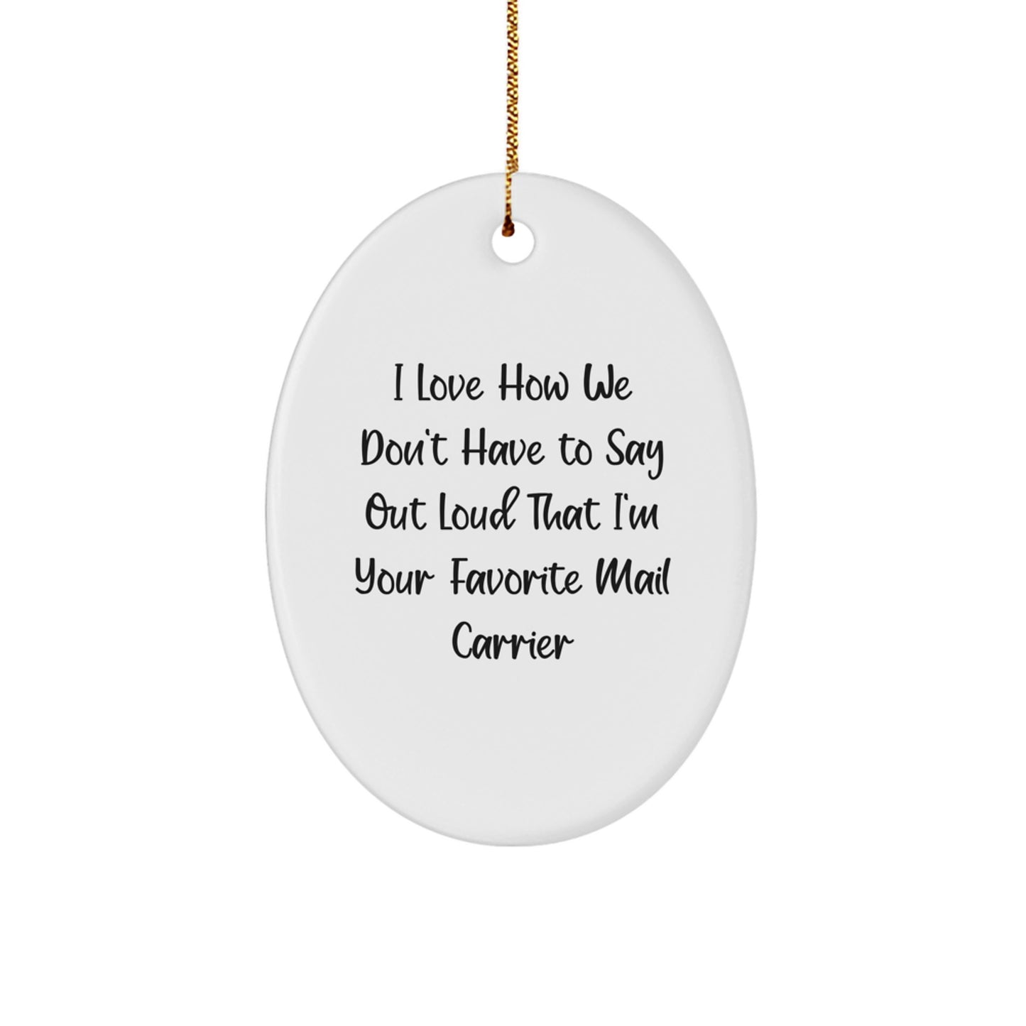 Funny Mail Carrier Gifts from Friends - I Love How We Don't Have To Say Out Loud That I'm Your Favorite Mail Carrier Oval Ornament for Christmas - Image 1