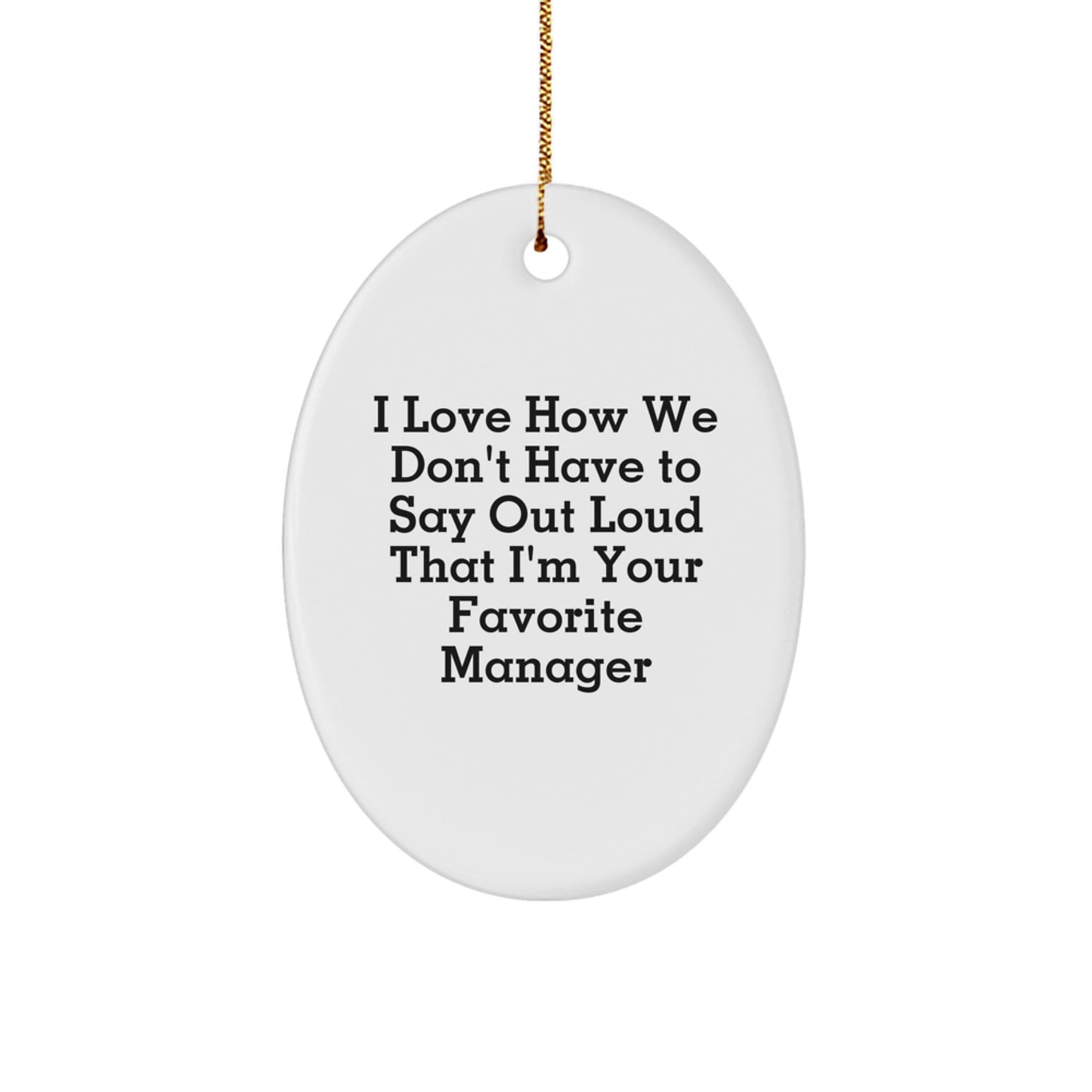 Funny Christmas Oval Ornament Gifts from Men to Manager, 'I Love How We Don't Have To Say Out Loud That I'm Your Favorite Manager', Unique Manager Gifts for Desk - Image 1
