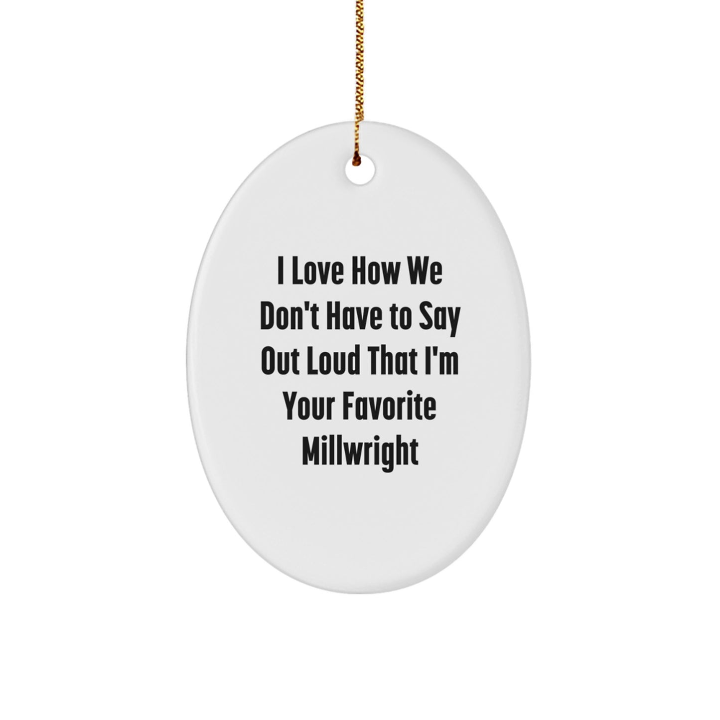 Funny Millwright Gifts from Friends for Men Oval Ornament, I Love How We Don't Have To Say Out Loud That I'm Your Favorite Millwright, Christmas Unique - Image 1