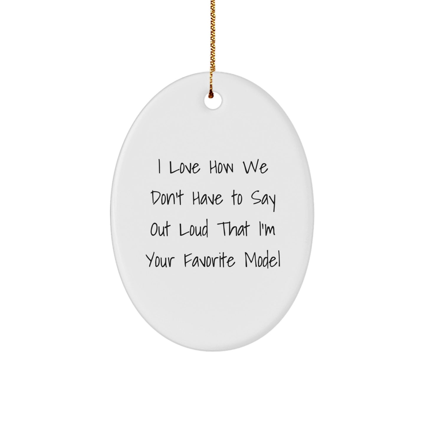 Funny Model Oval Ornament Gifts from Friends, Gift for Model Enthusiasts, I Love How We Don't Have To Say Out Loud That I'm Your Favorite Model, Christmas Unique Gifts - Image 1