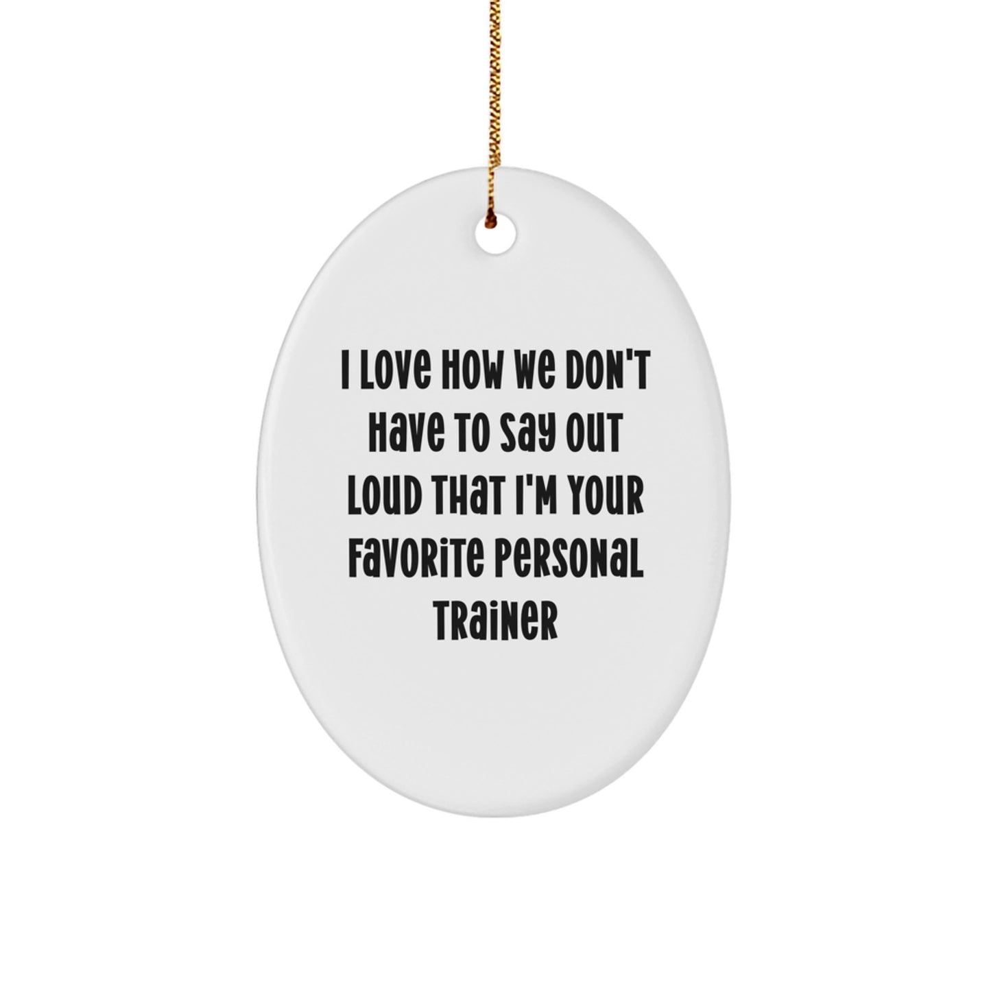Funny Personal Trainer Gifts from Friends for Favorite Trainers - Oval Ornament with 'I Love How We Don't Have To Say Out Loud That I'm Your Favorite Personal Trainer' Quote, Perfect for Christmas - Image 1
