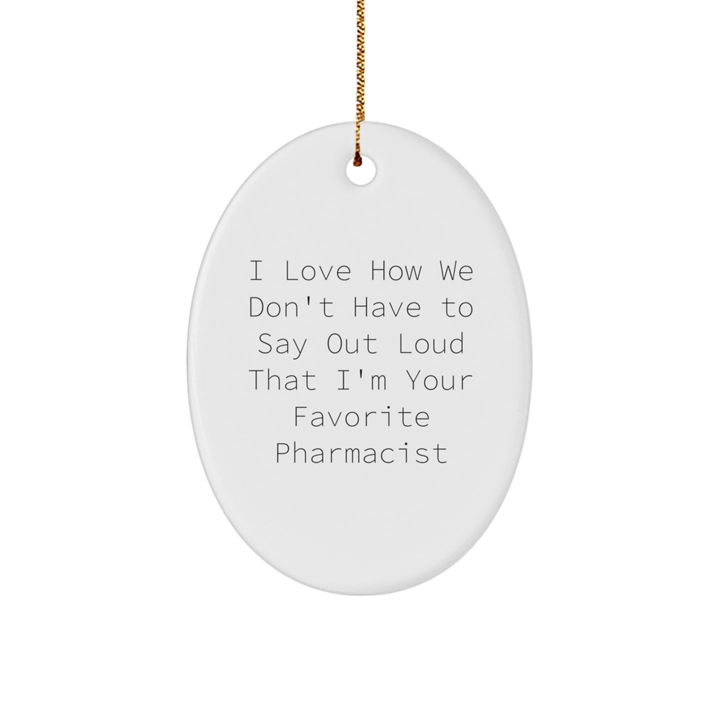 Funny Pharmacist Gifts from Friends - I Love How We Don't Have To Say Out Loud That I'm Your Favorite Pharmacist Oval Ornament, Christmas Unique Presents for Men Women Coworkers Family - Image 1