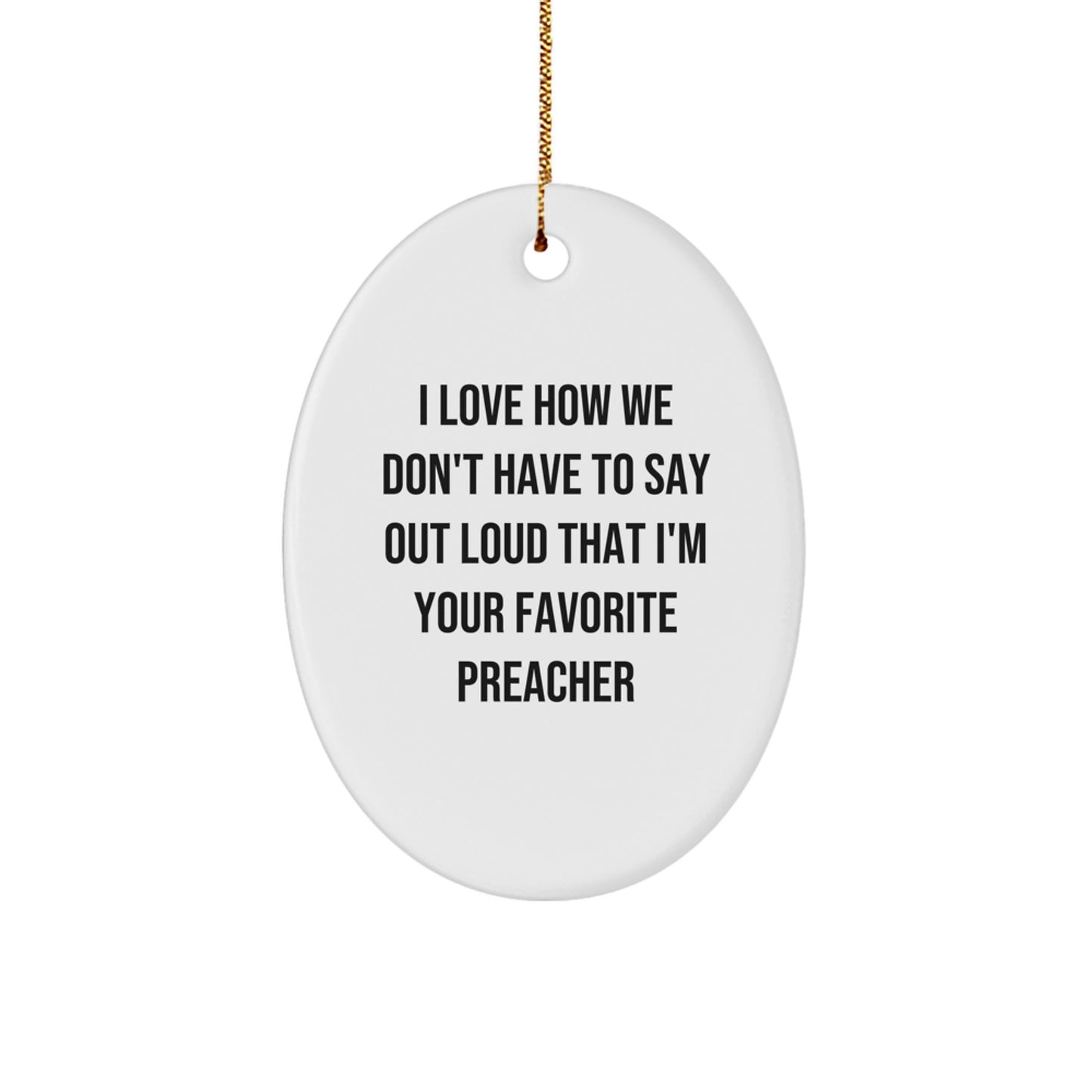Funny Preacher Gifts - Oval Ornament I Love How We Don't Have To Say Out Loud That I'm Your Favorite, Gifts from Men to Preacher Friends, Family, Coworkers, Christmas Unique - Image 1