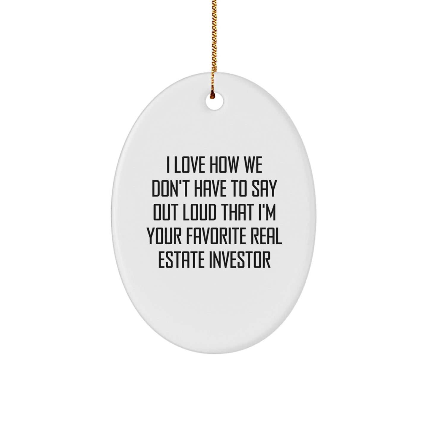 Funny Real Estate Investor Gifts for Him, Oval Ornament with 'I Love How We Don't Have To Say Out Loud That I'm Your Favorite Real Estate Investor' Quote, Christmas Unique Gifts from Men to Coworkers - Image 1