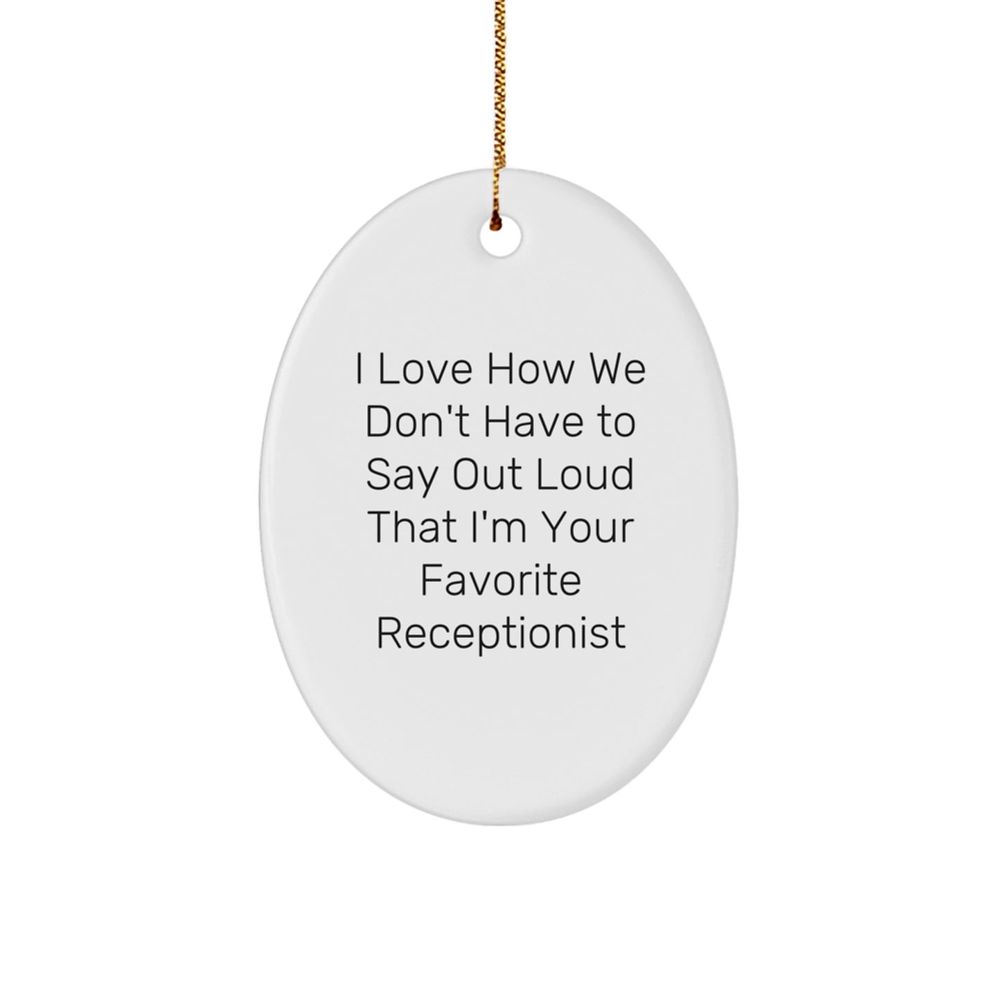 Funny Receptionist Gifts, I Love How We Don't Have To Say Out Loud That I'm Your Favorite, Oval Ornament for Christmas from Coworkers to Receptionist - Image 1