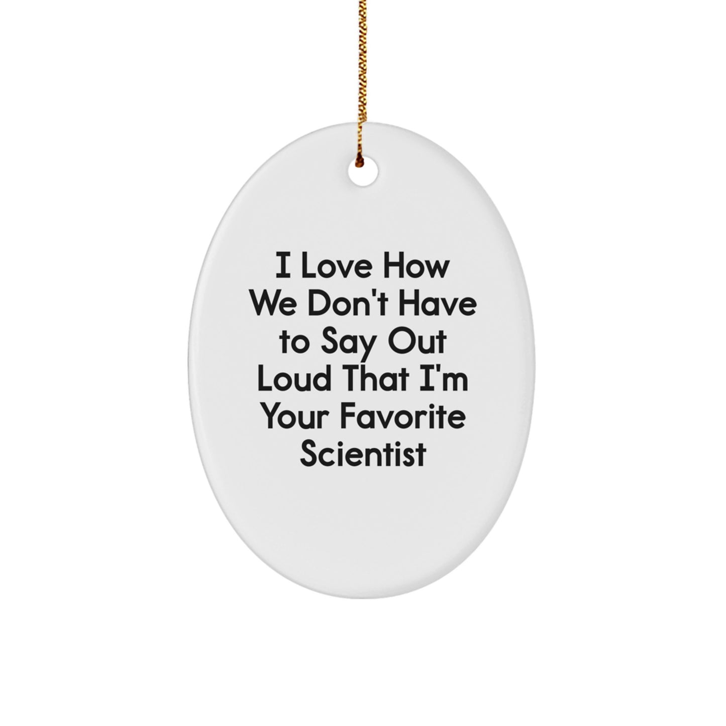 Scientist Gifts, I Love How We Don't Have To Say Out Loud That I'm Your Favorite Scientist Oval Ornament for Christmas, Gifts from Friends to Favorite Scientist - Image 1