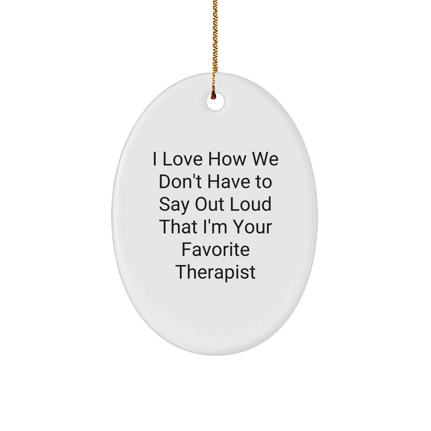 Therapist Gifts, Christmas Oval Ornament, 'I Love How We Don't Have To Say Out Loud That I'm Your Favorite Therapist' Funny Quote, Gifts from Friends, Gifts for Therapist - Image 1