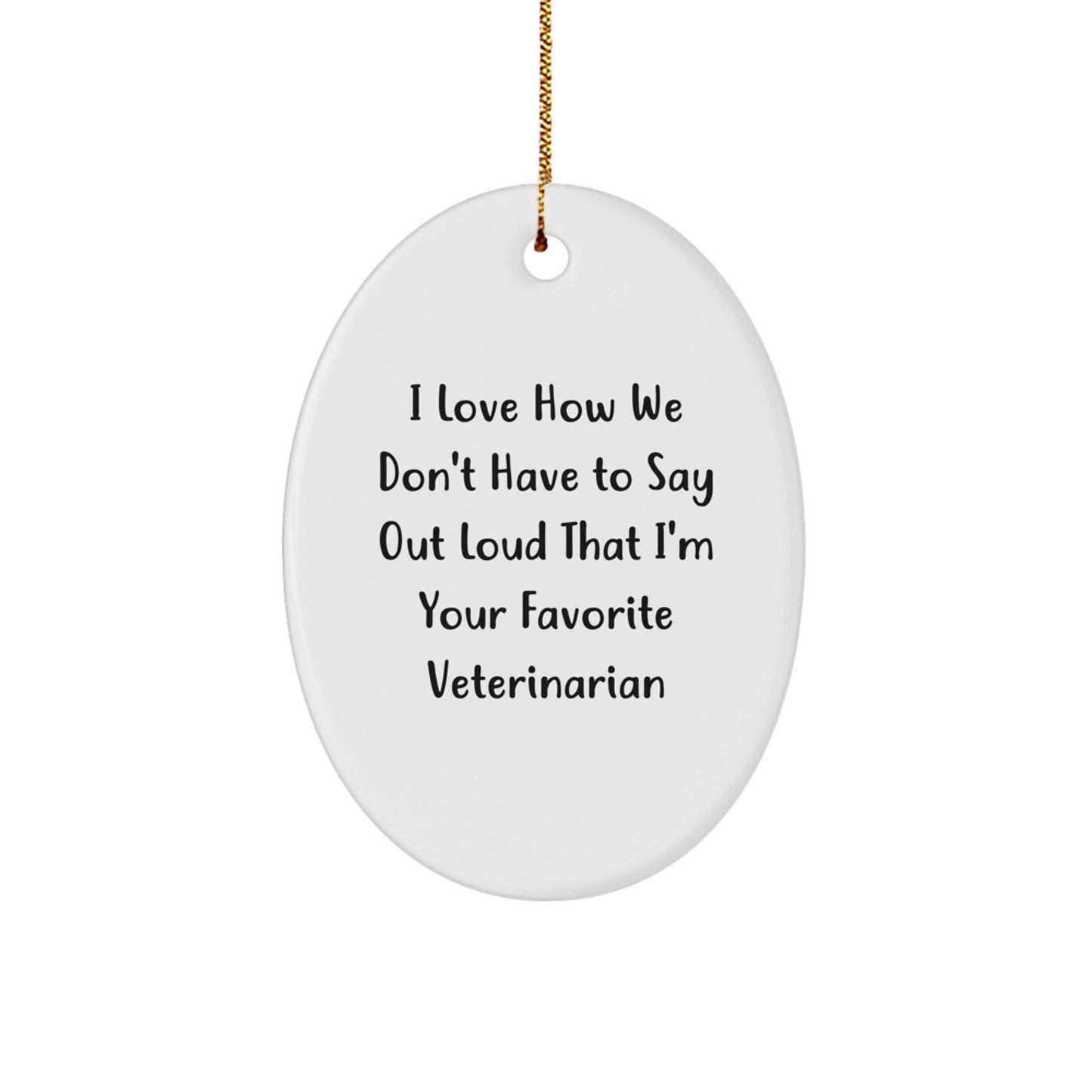 Veterinarian Gifts from Friends to Favorite Veterinarian, Funny Oval Ornament for Christmas, I Love How We Don't Have to Say Out Loud That I'm Your Favorite Veterinarian - Image 1