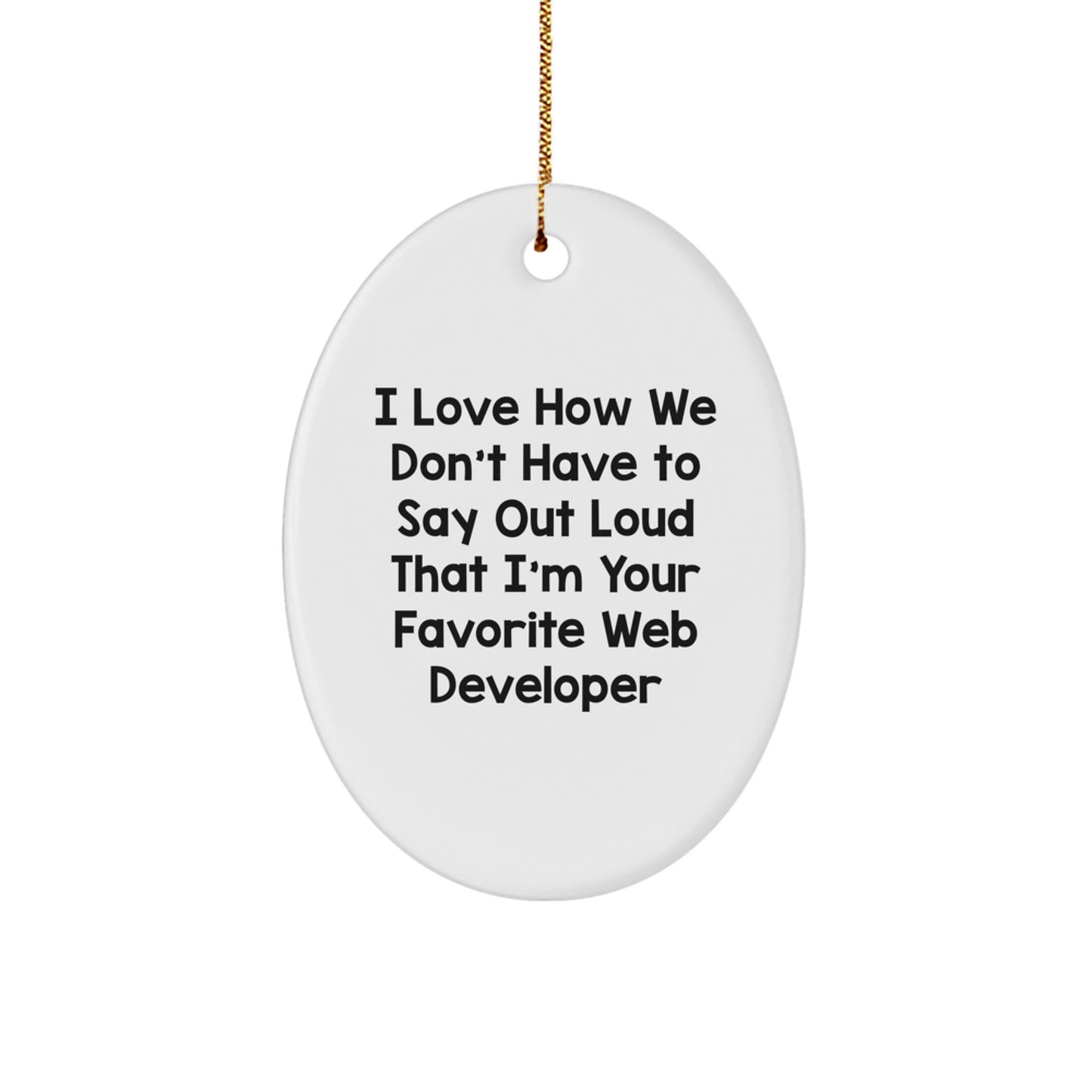 Funny Web Developer Gifts from Friends - I Love How We Don't Have To Say Out Loud That I'm Your Favorite Web Developer, Oval Ornament for Women, Men, Coworkers, Family, Christmas Unique Gifts - Image 1