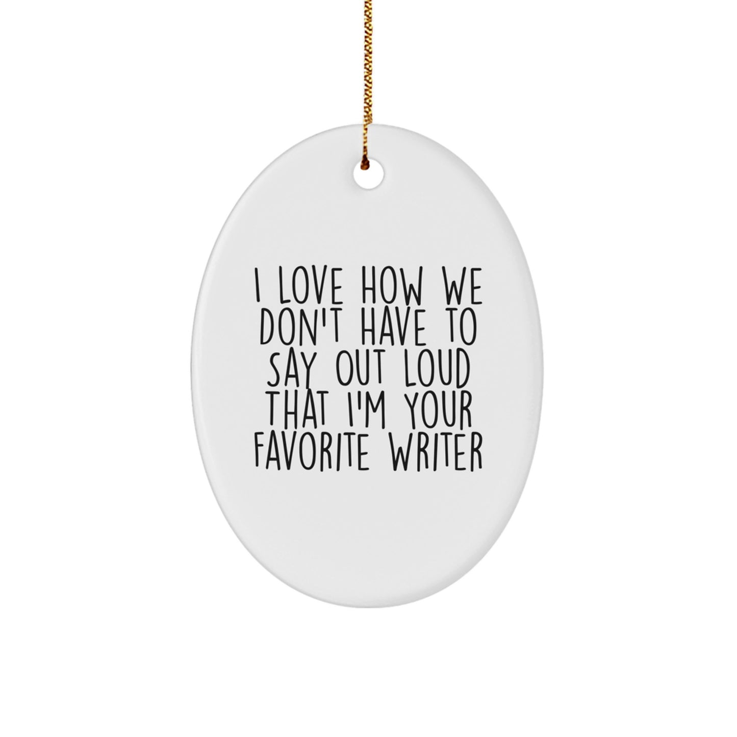 Funny Writer Gifts from Friends for Men Oval Ornament I Love How We Don't Say It's My Favorite Writer, Christmas Unique Gifts - Image 1