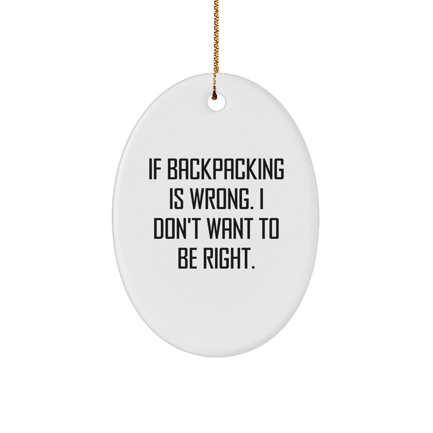Backpacking Gifts from Men to Friends - Oval Ornament with Funny Quote 'If Backpacking Is Wrong, I Don't Want to Be Right' - Christmas Unique Gifts - Image 1