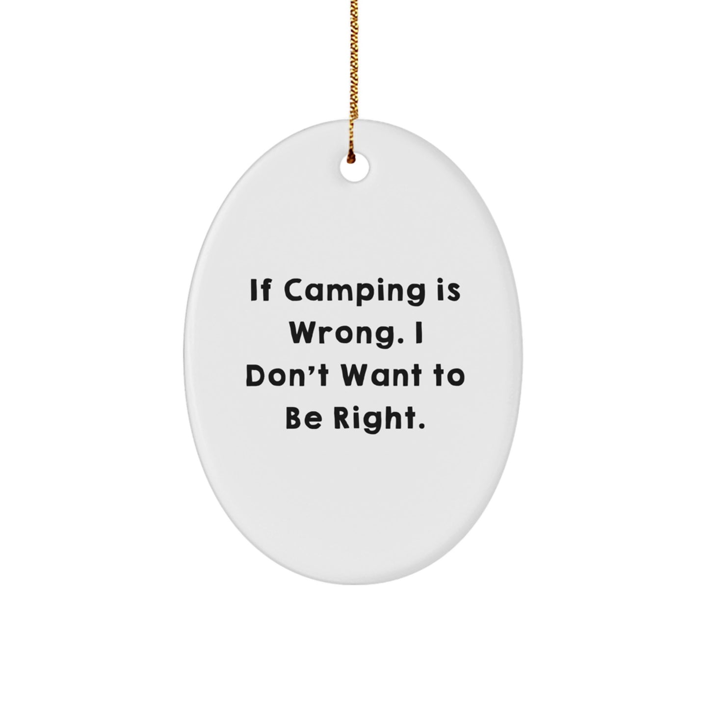 Camping Humor Oval Ornament, Funny Gift from Friends or Family, 'If Camping Is Wrong. I Don't Want To Be Right.' for Men or Women, Christmas Unique Gifts - Image 1