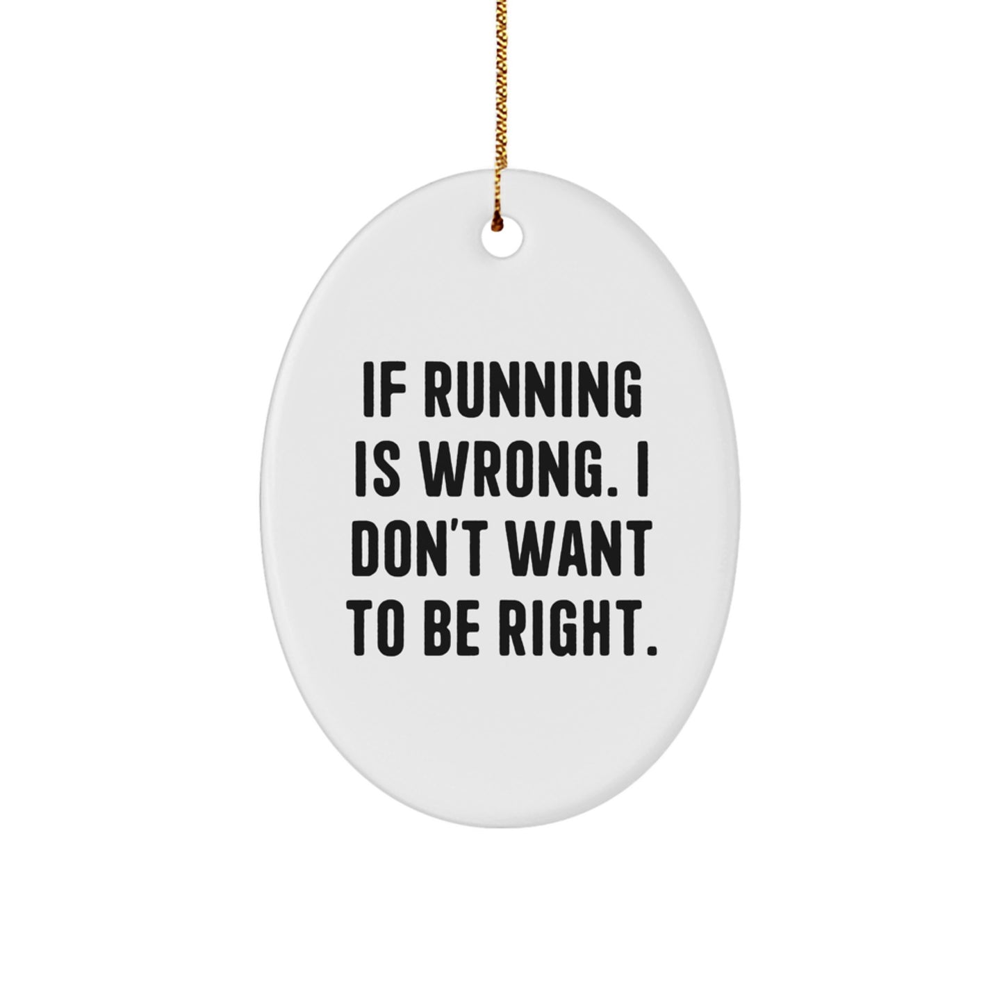 Funny Running Oval Ornament Gifts from Men to Running Friends for Christmas - 'If Running Is Wrong. I Don't Want To Be Right.' - Image 1