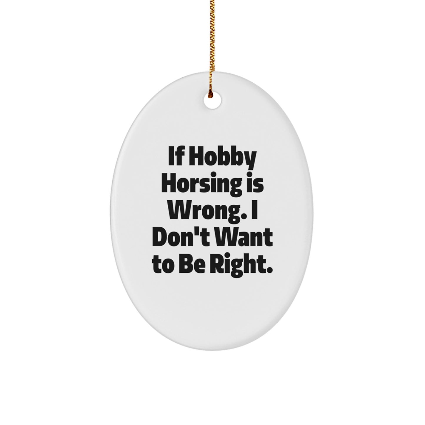 Hobby Horsing Gifts from Friends and Family, Oval Ornament with Funny Quote, 'If Hobby Horsing Is Wrong, I Don't Want to Be Right', White, Christmas Unique Gifts - Image 1
